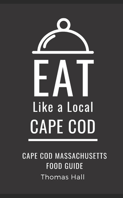 Eat Like a Local- Cape Cod: Cape Cod Massachusetts Food Guide - A Local, Eat Like, and Hall, Thomas