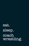 Eat. Sleep. Coach Wrestling. - Lined Notebook: Writing Journal