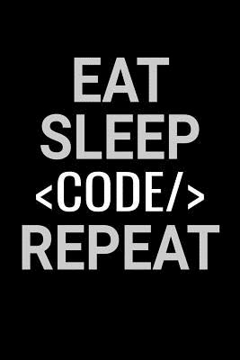 Eat. Sleep. Code. Repeat.: Coding Notebook Journal 120 pages (6x9) of blank lined paper Gift for Programming Lovers - Notebooks, Coding