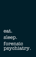 Eat. Sleep. Forensic Psychiatry. - Lined Notebook: Writing Journal
