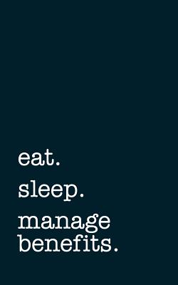 Eat. Sleep. Manage Benefits. - Lined Notebook: Writing Journal - Mithmoth