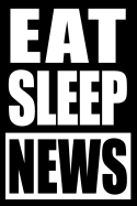 Eat Sleep News Notebook for a Journalist, Blank Lined Journal: Medium Spacing Between Lines