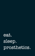 eat. sleep. prosthetics. - Lined Notebook: Writing Journal