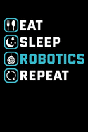 Eat Sleep Robotics Repeat: Robot Notebook to Write in, 6x9, Lined, 120 Pages Journal