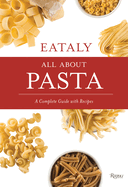 Eataly: All about Pasta: A Complete Guide with Recipes