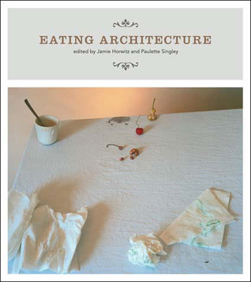 Eating Architecture - Horwitz, Jamie (Editor), and Singley, Paulette (Editor)