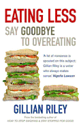 Eating Less: Say Goodbye to Overeating. Gillian Riley