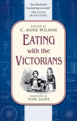 Eating with the Victorians - Wilson, C Anne, Professor (Editor), and Jaine, Tom (Foreword by)