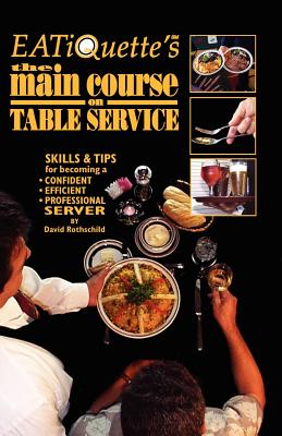 EATiQuette's the Main Course on Table Service: Skills & Tips for Becoming a Confident Efficient Professional Server - Rothschild, David