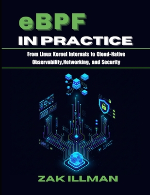 eBPF in Practice: From Linux Kernel Internals to Cloud-Native Observability, Networking, and Security - Illman, Zak