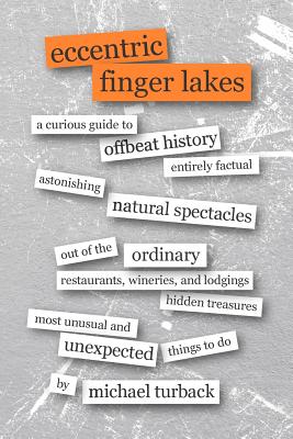 Eccentric Finger Lakes: A Curious Guide - Turback, Michael