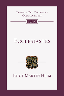 Ecclesiastes: An Introduction and Commentary Volume 18 - Heim, Knut Martin, and Longman III, Tremper, III (Consultant editor), and Firth, David G (Editor)
