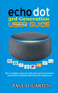 Echo Dot 3rd Generation User Guide: The Complete Amazon Echo 3rd Generation Instruction Manual with Alexa for Beginners