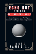 Echo Dot 5th Gen: The Insider's Guide: Hidden Features and Pro Tips to Elevate Your Smart Home Experience