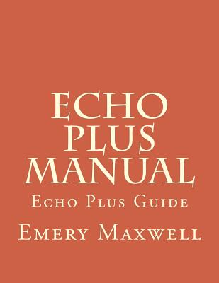 Echo Plus Manual: Echo Plus Guide - Maxwell, Emery H