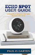 Echo Spot User Guide: A Simplified Amazon Echo Spot Manual with Alexa
