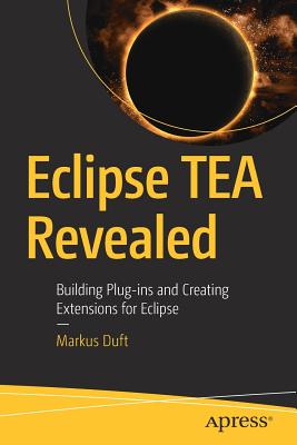 Eclipse Tea Revealed: Building Plug-Ins and Creating Extensions for Eclipse - Duft, Markus