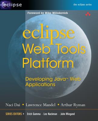 Eclipse Web Tools Platform: Developing Java Web Applications - Dai, Naci, and Mandel, Lawrence, and Ryman, Arthur