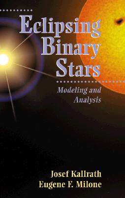 Eclipsing Binary Stars: Modeling and Analysis - Kallrath, Joseph, and Kallrath, Josef, and Milone, E F
