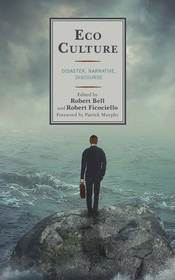 Eco Culture: Disaster, Narrative, Discourse - Murphy, Patrick (Foreword by), and Boyle, Kirk (Contributions by), and Byler, Charles (Contributions by)