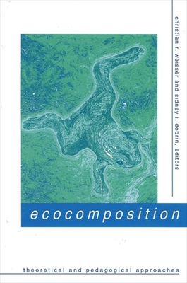 Ecocomposition: Theoretical and Pedagogical Approaches - Weisser, Christian R. (Editor), and Dobrin, Sidney I. (Editor)