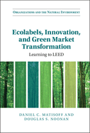 Ecolabels, Innovation, and Green Market Transformation: Learning to LEED
