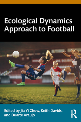 Ecological Dynamics Approach to Football - Chow, Jia Yi (Editor), and Davids, Keith (Editor), and Ara�jo, Duarte (Editor)