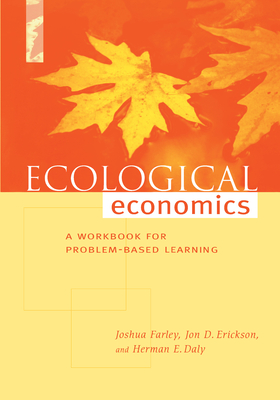 Ecological Economics: A Workbook for Problem-Based Learning - Daly, Herman E, and Erickson, Jon D, and Farley, Joshua