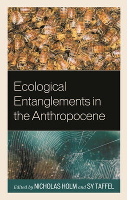 Ecological Entanglements in the Anthropocene - Holm, Nicholas (Editor), and Taffel, Sy (Editor), and Cade, Octavia (Contributions by)