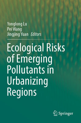 Ecological Risks of Emerging Pollutants in Urbanizing Regions - Lu, Yonglong (Editor), and Wang, Pei (Editor), and Yuan, Jingjing (Editor)