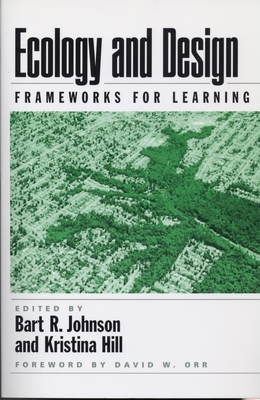 Ecology and Design: Frameworks for Learning - Johnson, Bart, Dds, MS (Editor), and Hill, Kristina (Editor), and Melnick, Robert (Foreword by)