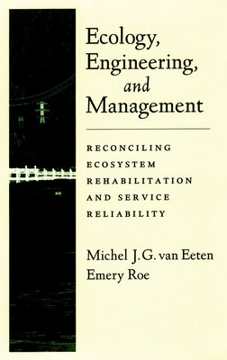 Ecology, Engineering, and Management: Reconciling Ecosystem Rehabilitation and Service Reliability - Roe, Emery, and Eeten, Michel Van, and Van Eeten, Michel J G