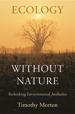 Ecology Without Nature: Rethinking Environmental Aesthetics - Morton, Timothy