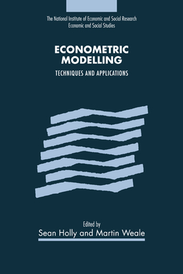 Econometric Modelling: Techniques and Applications - Holly, Sean (Editor), and Weale, Martin (Editor)