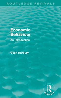 Economic Behaviour (Routledge Revivals): An Introduction - Harbury, Colin