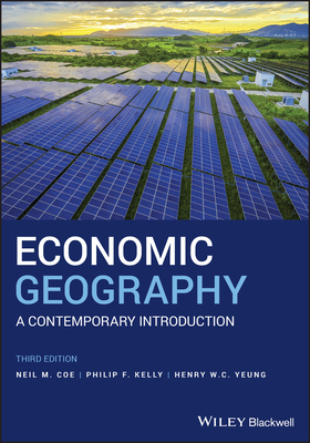 Economic Geography: A Contemporary Introduction - Coe, Neil M., and Kelly, Philip F., and Yeung, Henry W. C.