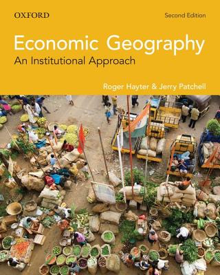 Economic Geography: An Institutional Approach - Hayter, Roger, and Patchell, Jerry
