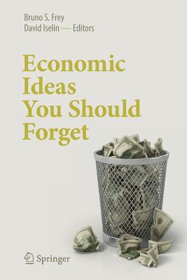 Economic Ideas You Should Forget - Frey, Bruno S. (Editor), and Iselin, David (Editor)
