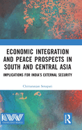 Economic Integration and Peace Prospects in South and Central Asia: Implications for India's External Security