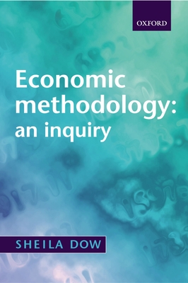 Economic Methodology: An Inquiry - Dow, Sheila