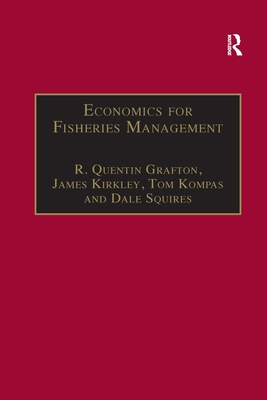 Economics for Fisheries Management - Grafton, R Quentin, Professor, and Kirkley, James, and Squires, Dale