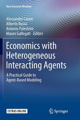 Economics with Heterogeneous Interacting Agents: A Practical Guide to Agent-Based Modeling - Caiani, Alessandro (Editor), and Russo, Alberto (Editor), and Palestrini, Antonio (Editor)