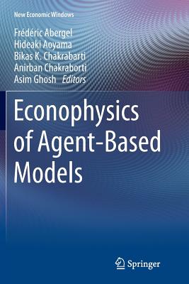 Econophysics of Agent-Based Models - Abergel, Fr�d�ric (Editor), and Aoyama, Hideaki (Editor), and Chakrabarti, Bikas K, Professor (Editor)