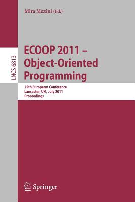 ECOOP 2011--Object-Oriented Programming: 25th European Conference. Lancaster, UK, July 25-29, 2011, Proceedings - Mezini, Mira (Editor)