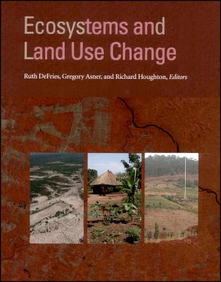 Ecosystems and Land Use Change - Defries, Ruth (Editor), and Asner, Gregory (Editor), and Houghton, Richard (Editor)