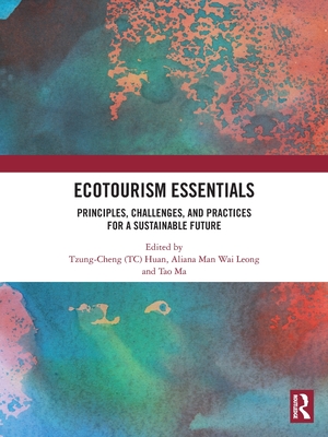 Ecotourism Essentials: Principles, Challenges, and Practices for a Sustainable Future - Huan (Editor), and Wai Leong, Aliana Man (Editor), and Ma, Tao (Editor)