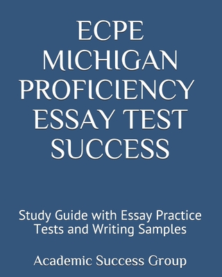 ECPE Michigan Proficiency Essay Test Success: Study Guide with Essay Practice Tests and Writing Samples - Academic Success Group