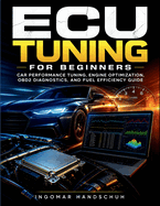 ECU Tuning for Beginners: Car Performance Tuning, Engine Optimization, OBD2 Diagnostics, and Fuel Efficiency Guide