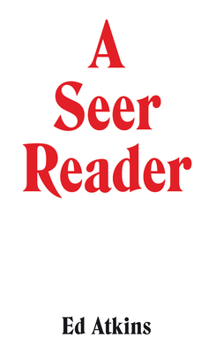 Ed Atkins: A Seer Reader - Atkins, Ed, and Peyton-Jones, Julia (Foreword by), and Obrist, Hans Ulrich (Foreword by)