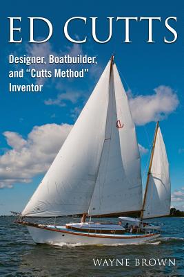 Ed Cutts Designer, Boatbuilder, and Cutts Method Inventor - Brown, Wayne W